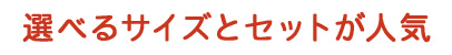 選べるサイズとセットが人気