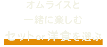 オムライスと一緒に楽しむセットor洋食を選ぶ