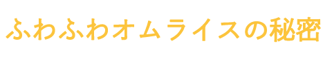 ふわふわオムライスの秘密